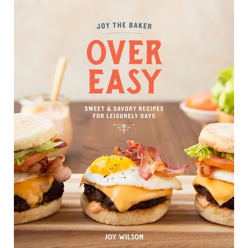 Joy the Baker Over Easy: Sweet and Savory Recipes for Leisurely Days: A Cookbook - Hardcover