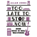 Too Late to Stop Now: More Rock'n'roll War Stories - Paperback