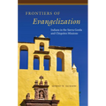 Frontiers of Evangelization: Indians in the Sierra Gorda and Chiquitos Missions - Hardcover