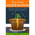 Easy Peasy Crops in Pots: A Comprehensive Guide to Container Gardening for the Modern City Dweller, the Practical Solution to Growing Your Own F - Paperback