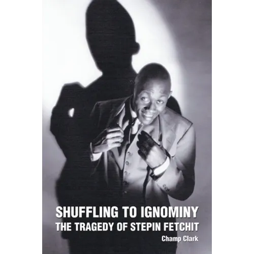 Shuffling to Ignominy: The Tragedy of Stepin Fetchit - Paperback