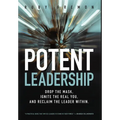 Potent Leadership: Drop the Mask, Ignite the Real You, and Reclaim the Leader Within - Hardcover