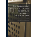 The Syllabus of Physical Exercises for Public Elementary Schools, 1909 - Paperback