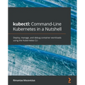 kubectl Command-Line Kubernetes in a Nutshell: Deploy, manage, and debug container workloads using the Kubernetes CLI - Paperback