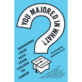 You Majored in What?: Designing Your Path from College to Career - Paperback