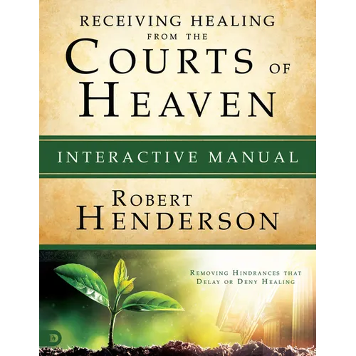 Receiving Healing from the Courts of Heaven Interactive Manual: Removing Hindrances that Delay or Deny Healing - Paperback