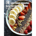50 Superfood Smoothie Bowl Recipes for Home - Paperback