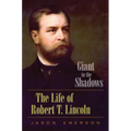 Giant in the Shadows: The Life of Robert T. Lincoln - Hardcover