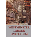 The Westminster Larger Catechism: A Classic Statement of Reformed Christian Doctrine - Paperback