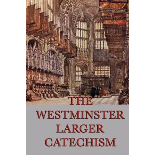 The Westminster Larger Catechism: A Classic Statement of Reformed Christian Doctrine - Paperback