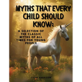 Myths That Every Child Should Know: A Selection Of The Classic Myths Of All Times For Young People - Paperback