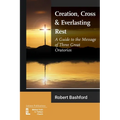 Creation, Cross and Everlasting Rest: A Guide to the Message of Three Great Oratorios - Paperback