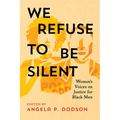 We Refuse to Be Silent: Women's Voices on Justice for Black Men - Hardcover