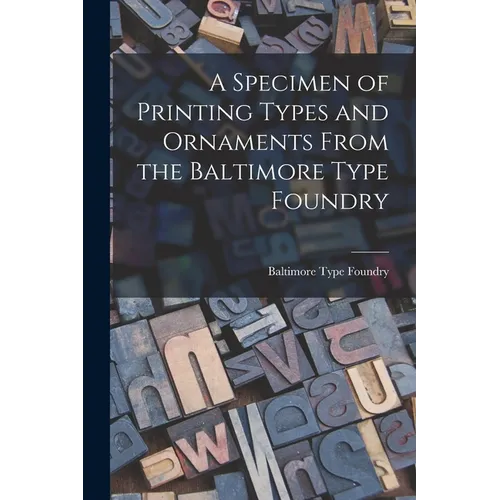 A Specimen of Printing Types and Ornaments From the Baltimore Type Foundry - Paperback