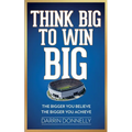 Think Big to Win Big: The Bigger You Believe, The Bigger You Achieve - Paperback