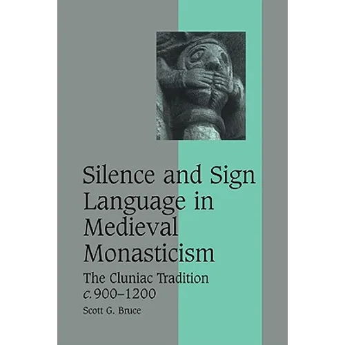 Silence and Sign Language in Medieval Monasticism: The Cluniac Tradition, C.900 1200 - Paperback