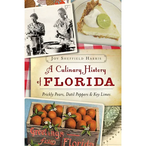 A Culinary History of Florida: Prickly Pears, Datil Peppers & Key Limes - Paperback
