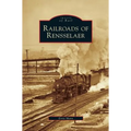 Railroads of Rensselaer - Hardcover