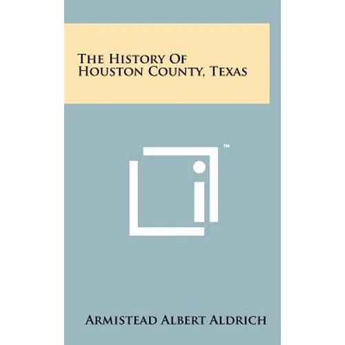 The History Of Houston County, Texas - Hardcover