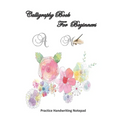 Calligraphy For Beginners Practice Handwriting Notepad: Calligraphy & Hand Lettering for Beginners workbook with practicing lined, dot guid pages for - Paperback