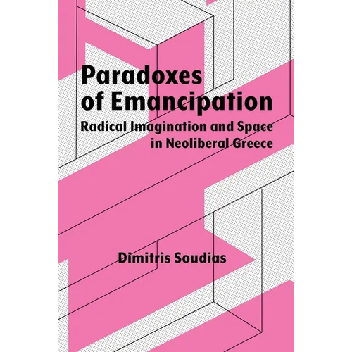 Paradoxes of Emancipation: Radical Imagination and Space in Neoliberal Greece - Paperback