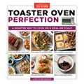 Toaster Oven Perfection: A Smarter Way to Cook on a Smaller Scale - Paperback