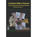 It Starts with a Kernel: Growing, learning, and discovering new family relationships While discovering Corn - Paperback