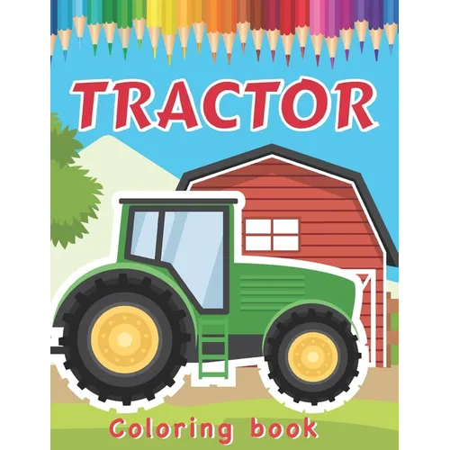 Tractor Coloring Book: Various Drawings of Tractors and Farm Vehicles in Farm Life Scenes for Kids - Paperback