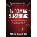 Overcoming Self-Sabotage: How to Jumpstart Yourself for Love, Happiness, and Financial Success - Paperback