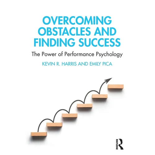 Overcoming Obstacles and Finding Success: The Power of Performance Psychology - Paperback
