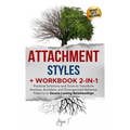 Attachment Styles + Workbook 2-IN-1: Practical Solutions and Tools to Transform Anxious, Avoidant, and Disorganized Behavior Patterns to Secure Lastin - Hardcover