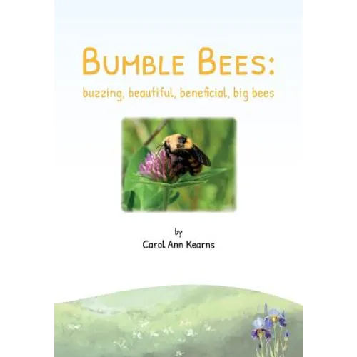 Bumble Bees: buzzing, beautiful, beneficial, big bees - Paperback