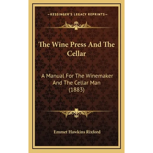 The Wine Press And The Cellar: A Manual For The Winemaker And The Cellar Man (1883) - Hardcover