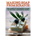 Making Soap from Scratch: The Complete Beginner's Guide to Natural Handmade Soaps - Paperback