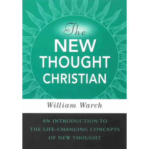 The New Thought Christian: An Introduction to the Life-Changing Concepts of New Thought - Paperback