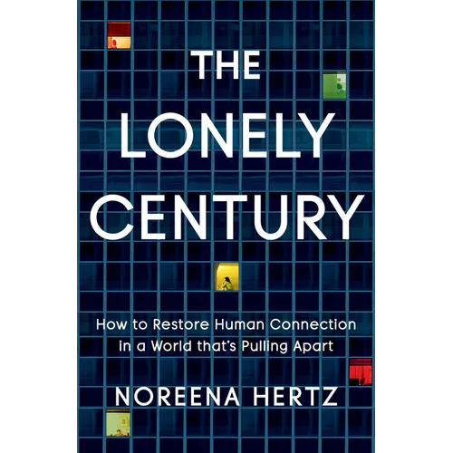 The Lonely Century: How to Restore Human Connection in a World That's Pulling Apart - Hardcover