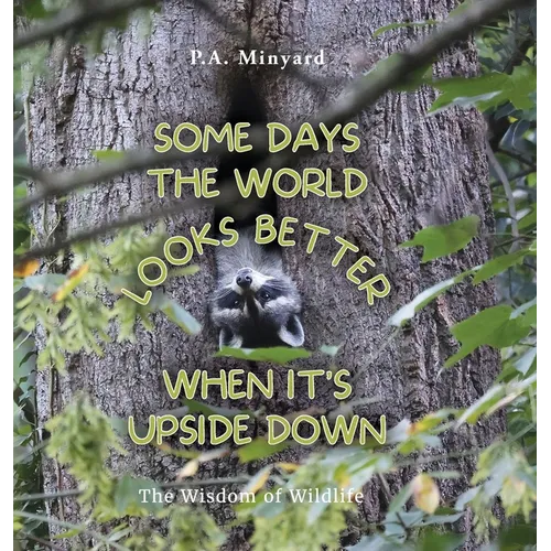 Some days the world looks better when it's upside down: The wisdom of wildlife - Hardcover