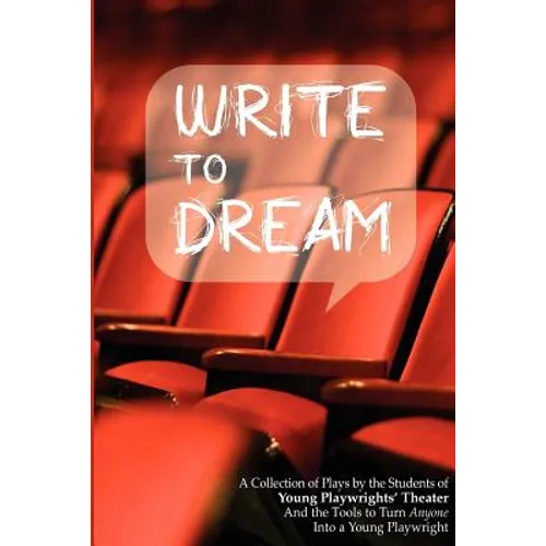 Write to Dream: A Collection of Plays by the Students of Young Playwrights' Theater And the Tools to Turn Anyone into a Young Playwrig - Paperback