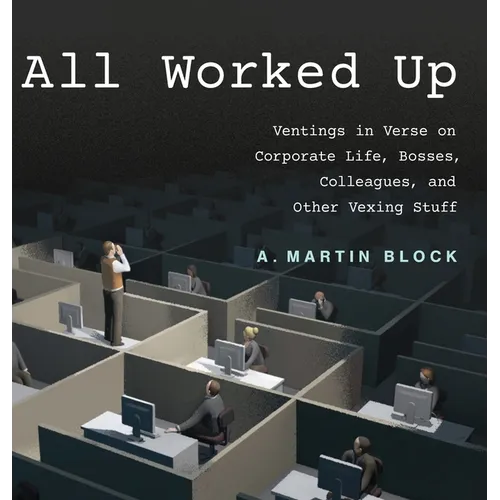 All Worked Up: Ventings in Verse on Corporate Life, Bosses, Colleagues, and Other Vexing Stuff - Hardcover