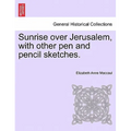 Sunrise Over Jerusalem, with Other Pen and Pencil Sketches. - Paperback