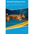 Basenji Training Guide Basenji Training Includes: Basenji Tricks, Socializing, Housetraining, Agility, Obedience, Behavioral Training, and More - Paperback