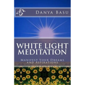 White Light Meditation: ...Manifest Your Dreams and Aspirations - Paperback