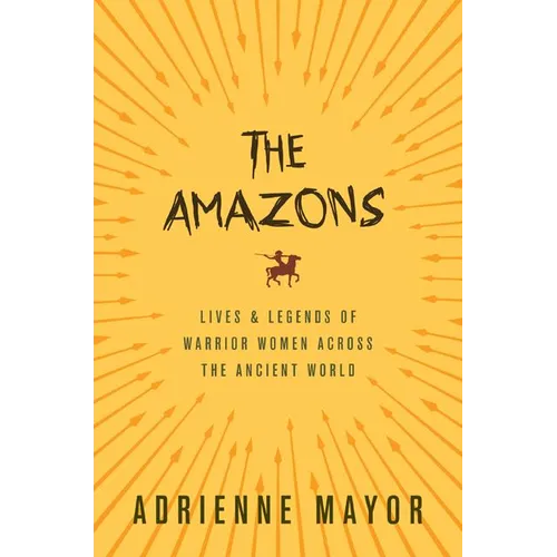 The Amazons: Lives and Legends of Warrior Women Across the Ancient World - Paperback
