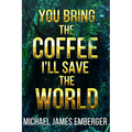 You Bring the Coffee, I'll Save the World - Paperback