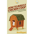 How To Build a Chicken Coop: Your Step By Step Guide To Building a Chicken Coop - Hardcover