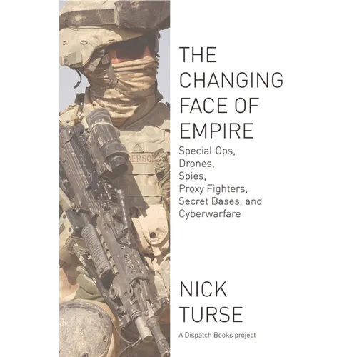 Changing Face of Empire: Special Ops, Drones, Spies, Proxy Fighters, Secret Bases, and Cyberwarfare - Paperback