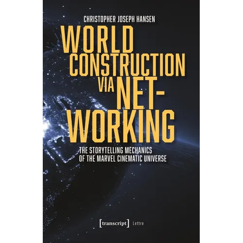 World Construction Via Networking: The Storytelling Mechanics of the Marvel Cinematic Universe - Paperback