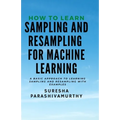 How to learn Sampling & Resampling for Machine learning: A Simple Approach to learning sampling and resampling with examples and casestudies - Paperback
