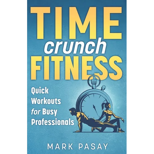 Time Crunch Fitness: Quick Workouts for Busy Professionals - Paperback