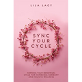 Sync Your Cycle: Harness Your Menstrual Cycle for Hormonal Harmony and Holistic Wellness - Paperback